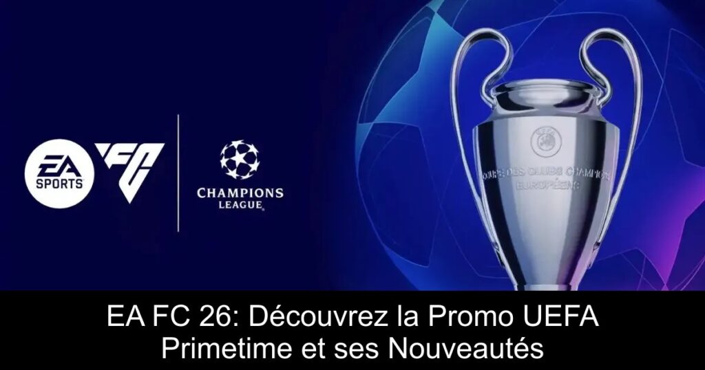 EA FC 26: Découvrez la Promo UEFA Primetime et ses Nouveautés