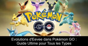 Evolutions d&rsquo;Eevee dans Pokémon GO : Guide Ultime pour Tous les Types