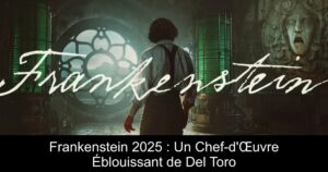 Frankenstein 2025 : Un Chef-d’Œuvre Éblouissant de Del Toro