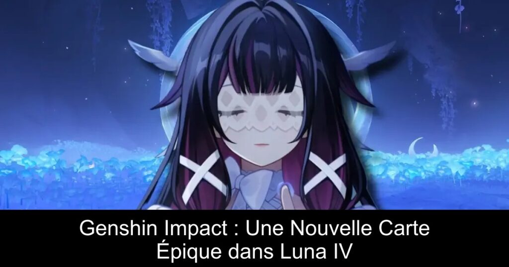 Genshin Impact : Une Nouvelle Carte Épique dans Luna IV