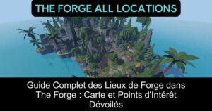 Guide Complet des Lieux de Forge dans The Forge : Carte et Points d&rsquo;Intérêt Dévoilés