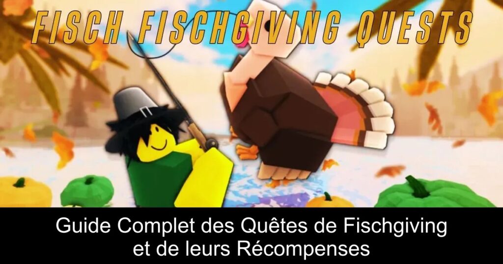Guide Complet des Quêtes de Fischgiving et de leurs Récompenses