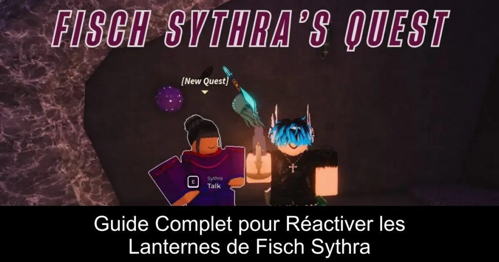 Guide Complet pour Réactiver les Lanternes de Fisch Sythra