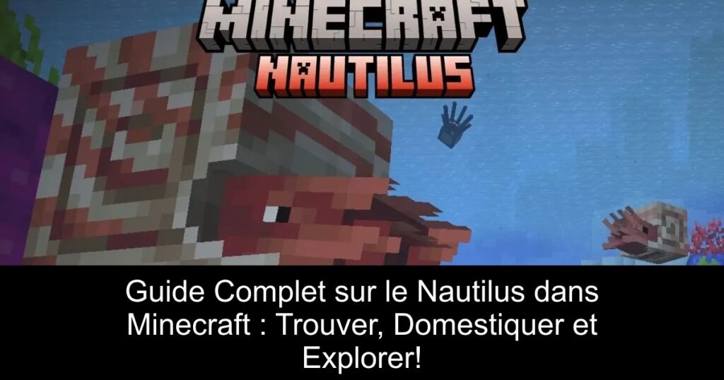 Guide Complet sur le Nautilus dans Minecraft : Trouver, Domestiquer et Explorer!