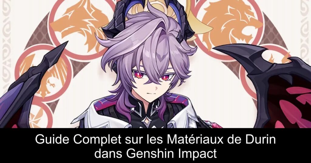 Guide Complet sur les Matériaux de Durin dans Genshin Impact