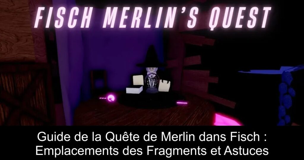 Guide de la Quête de Merlin dans Fisch : Emplacements des Fragments et Astuces