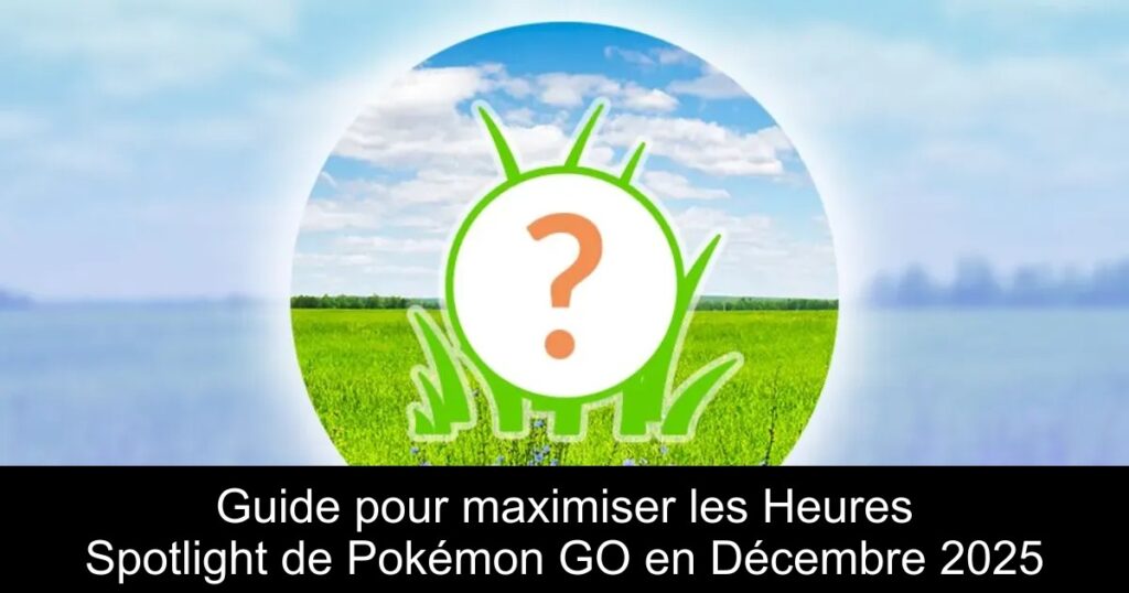 Guide pour maximiser les Heures Spotlight de Pokémon GO en Décembre 2025
