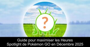 Guide pour maximiser les Heures Spotlight de Pokémon GO en Décembre 2025