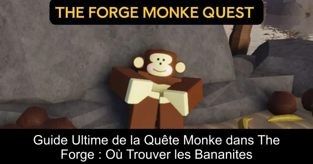 Guide Ultime de la Quête Monke dans The Forge : Où Trouver les Bananites