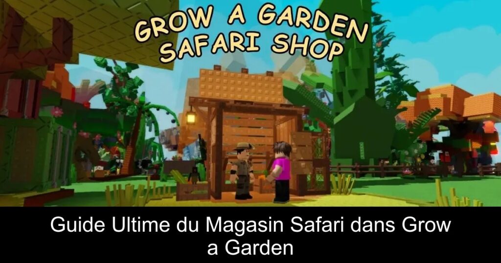Guide Ultime du Magasin Safari dans Grow a Garden