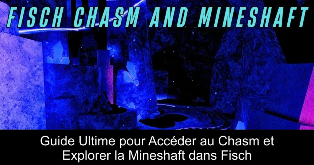 Guide Ultime pour Accéder au Chasm et Explorer la Mineshaft dans Fisch