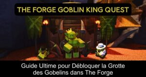 Guide Ultime pour Débloquer la Grotte des Gobelins dans The Forge