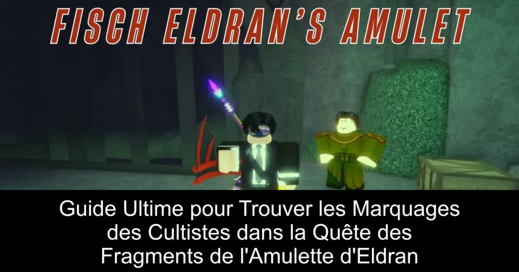 Guide Ultime pour Trouver les Marquages des Cultistes dans la Quête des Fragments de l&rsquo;Amulette d&rsquo;Eldran