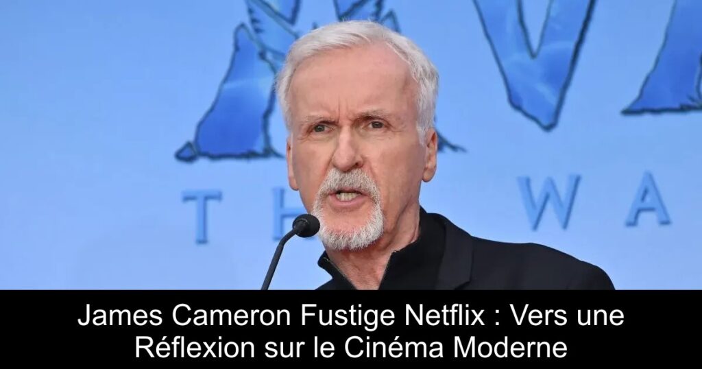 James Cameron Fustige Netflix : Vers une Réflexion sur le Cinéma Moderne