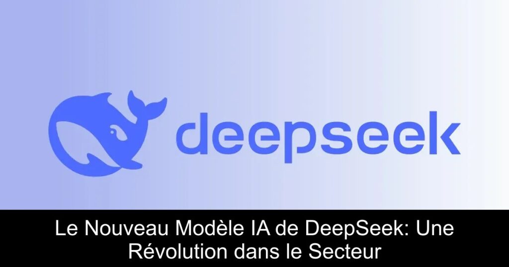 Le Nouveau Modèle IA de DeepSeek: Une Révolution dans le Secteur