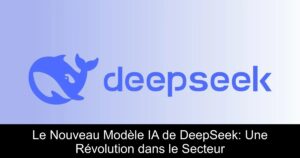 Le Nouveau Modèle IA de DeepSeek: Une Révolution dans le Secteur