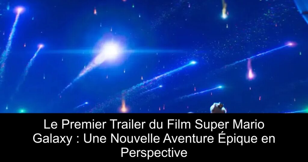 Le Premier Trailer du Film Super Mario Galaxy : Une Nouvelle Aventure Épique en Perspective