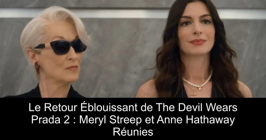 Le Retour Éblouissant de The Devil Wears Prada 2 : Meryl Streep et Anne Hathaway Réunies