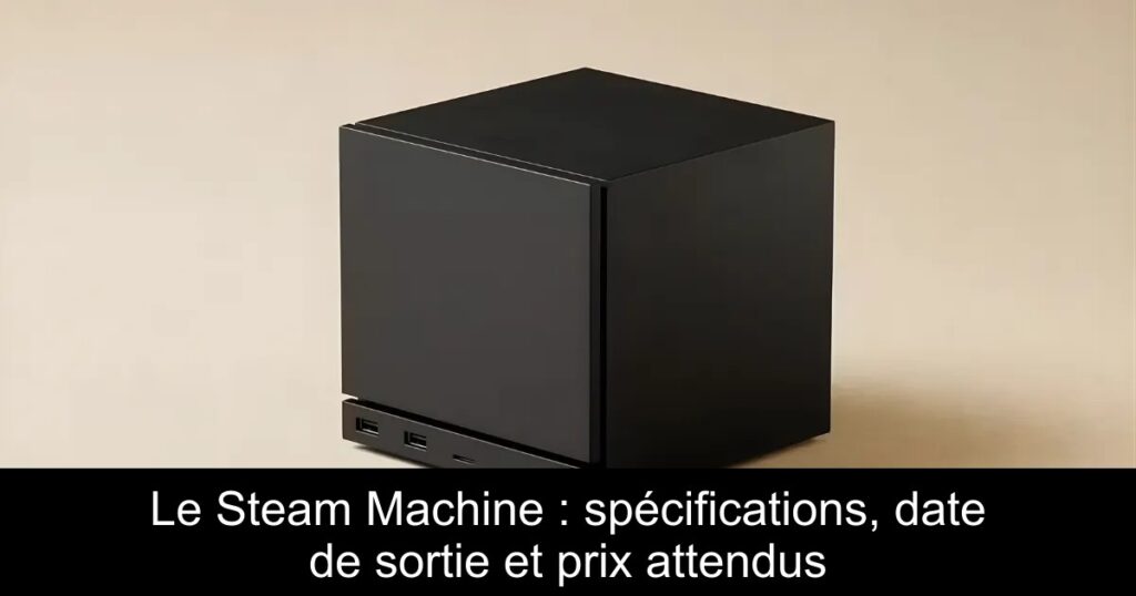 Le Steam Machine : spécifications, date de sortie et prix attendus