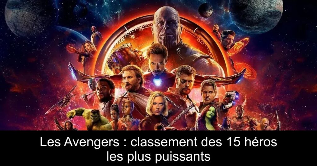 Les Avengers : classement des 15 héros les plus puissants