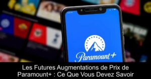 Les Futures Augmentations de Prix de Paramount+ : Ce Que Vous Devez Savoir