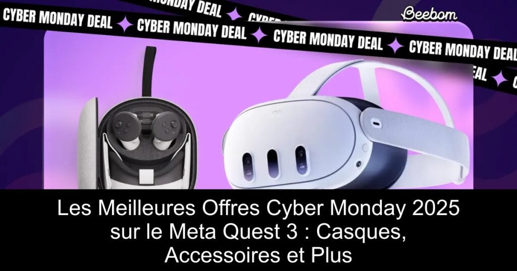 Les Meilleures Offres Cyber Monday 2025 sur le Meta Quest 3 : Casques, Accessoires et Plus