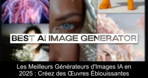 Les Meilleurs Générateurs d’Images IA en 2025 : Créez des Œuvres Éblouissantes