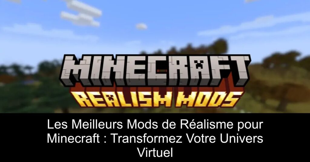 Les Meilleurs Mods de Réalisme pour Minecraft : Transformez Votre Univers Virtuel
