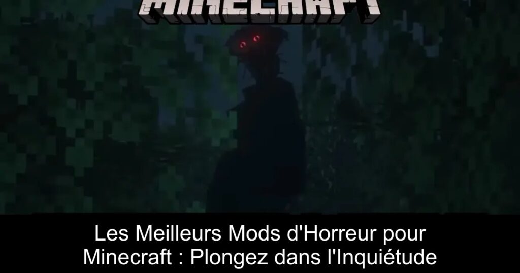 Les Meilleurs Mods d&rsquo;Horreur pour Minecraft : Plongez dans l&rsquo;Inquiétude