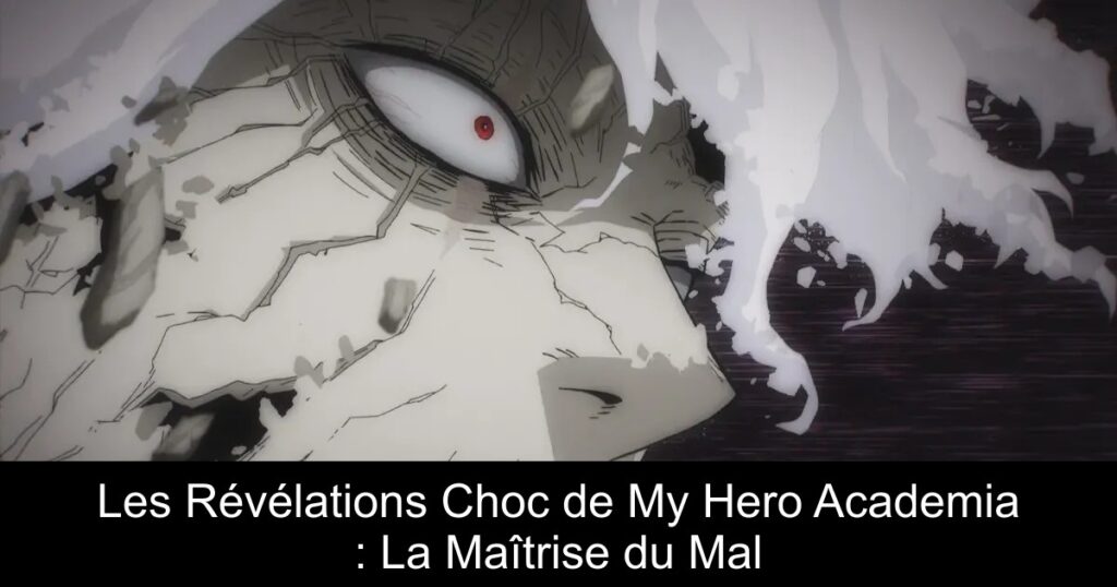 Les Révélations Choc de My Hero Academia : La Maîtrise du Mal