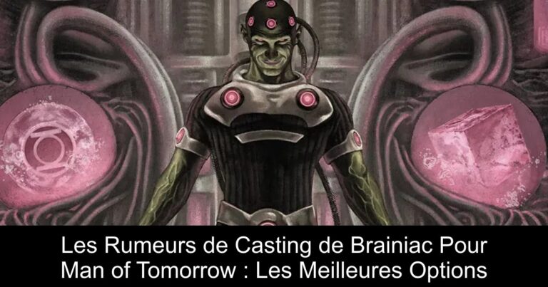 Les Rumeurs de Casting de Brainiac Pour Man of Tomorrow : Les Meilleures Options