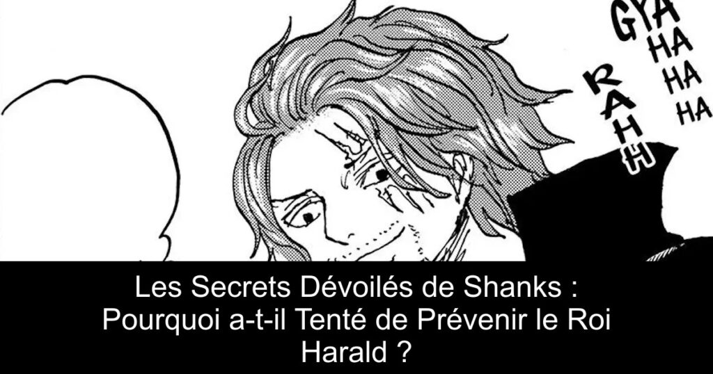 Les Secrets Dévoilés de Shanks : Pourquoi a-t-il Tenté de Prévenir le Roi Harald ?