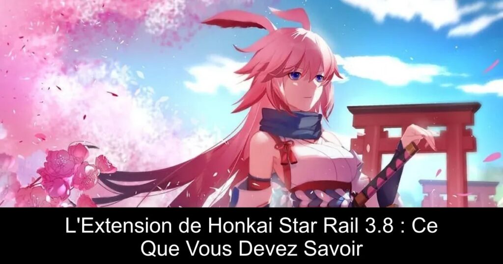 L&rsquo;Extension de Honkai Star Rail 3.8 : Ce Que Vous Devez Savoir