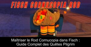 Maîtriser le Rod Cornucopia dans Fisch : Guide Complet des Quêtes Pilgrim