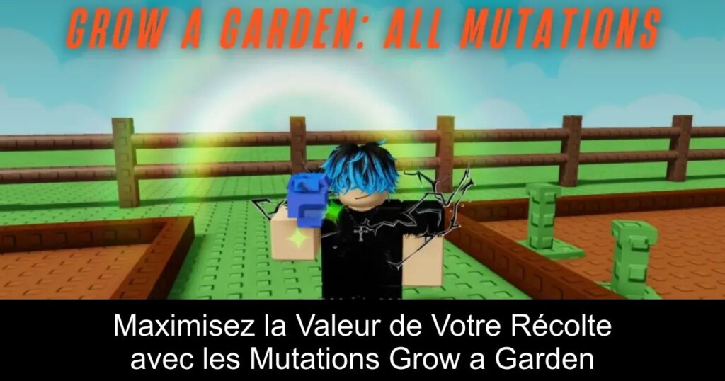 Maximisez la Valeur de Votre Récolte avec les Mutations Grow a Garden
