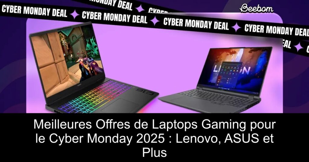 Meilleures Offres de Laptops Gaming pour le Cyber Monday 2025 : Lenovo, ASUS et Plus