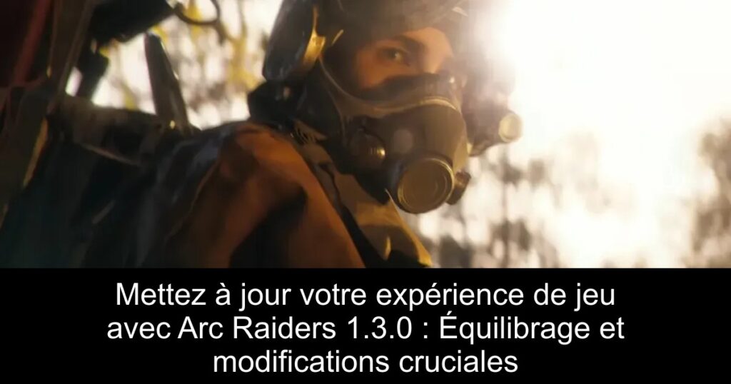 Mettez à jour votre expérience de jeu avec Arc Raiders 1.3.0 : Équilibrage et modifications cruciales