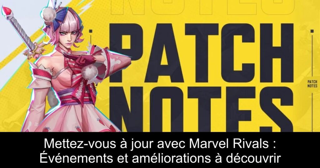 Mettez-vous à jour avec Marvel Rivals : Événements et améliorations à découvrir