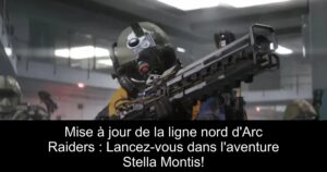 Mise à jour de la ligne nord d&rsquo;Arc Raiders : Lancez-vous dans l&rsquo;aventure Stella Montis!