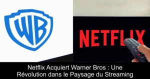 Netflix Acquiert Warner Bros : Une Révolution dans le Paysage du Streaming