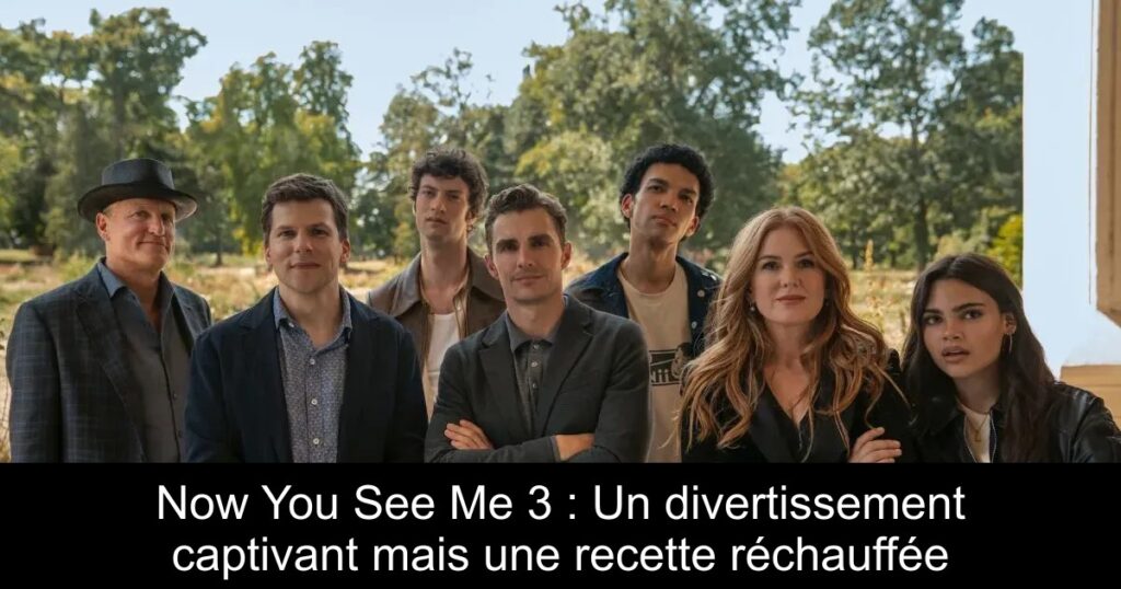 Now You See Me 3 : Un divertissement captivant mais une recette réchauffée