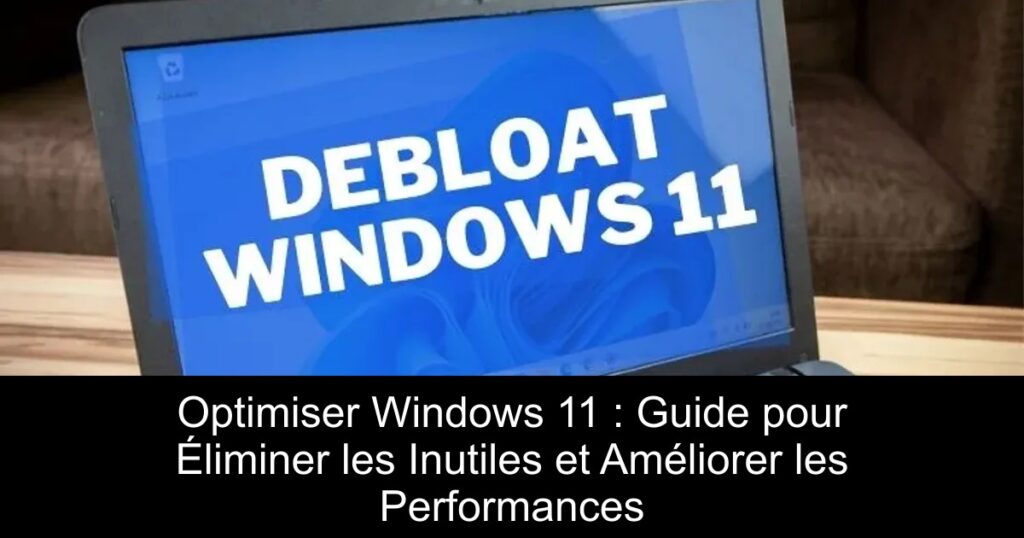 Optimiser Windows 11 : Guide pour Éliminer les Inutiles et Améliorer les Performances