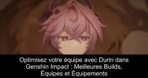 Optimisez votre équipe avec Durin dans Genshin Impact : Meilleures Builds, Équipes et Équipements