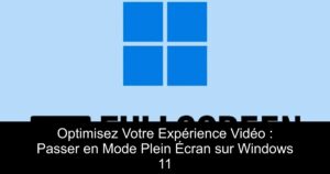 Optimisez Votre Expérience Vidéo : Passer en Mode Plein Écran sur Windows 11