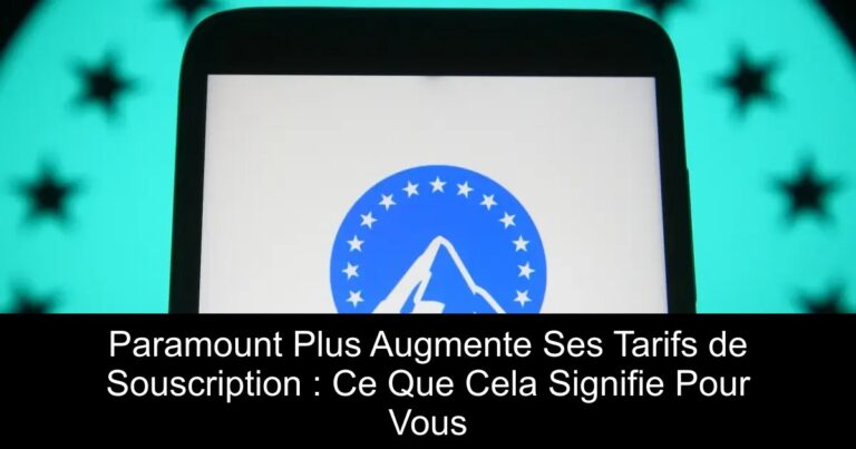 Paramount Plus Augmente Ses Tarifs de Souscription : Ce Que Cela Signifie Pour Vous