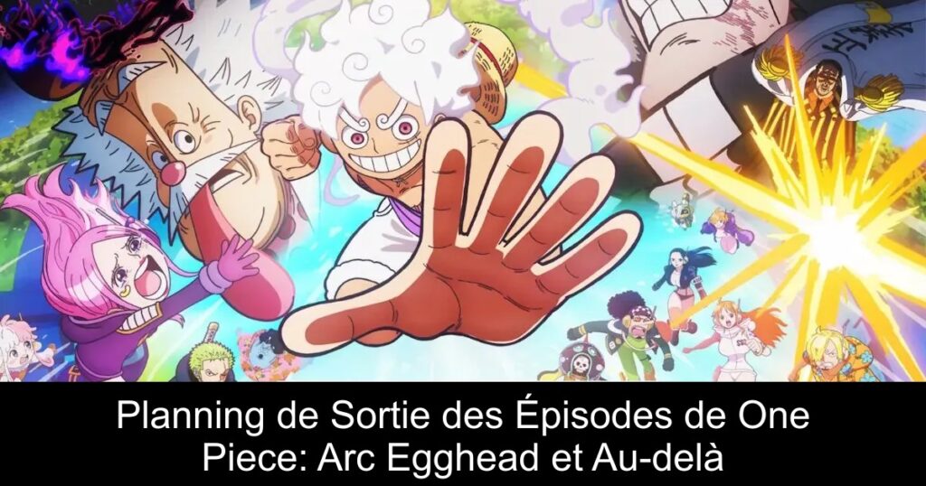 Planning de Sortie des Épisodes de One Piece: Arc Egghead et Au-delà