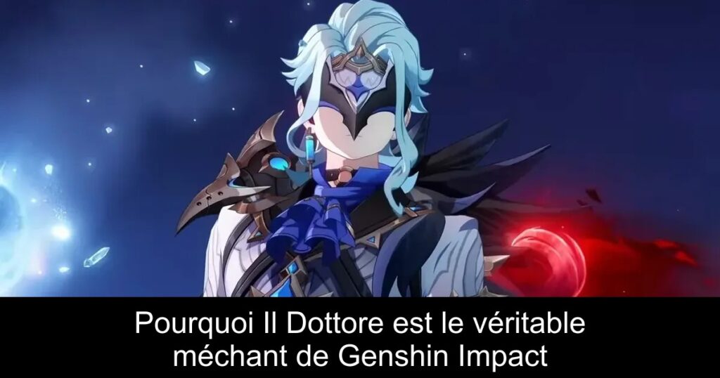 Pourquoi Il Dottore est le véritable méchant de Genshin Impact