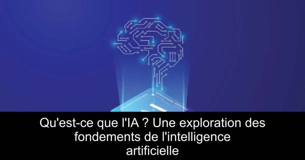 Qu&rsquo;est-ce que l&rsquo;IA ? Une exploration des fondements de l&rsquo;intelligence artificielle