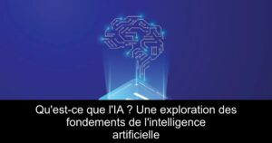 Qu&rsquo;est-ce que l&rsquo;IA ? Une exploration des fondements de l&rsquo;intelligence artificielle
