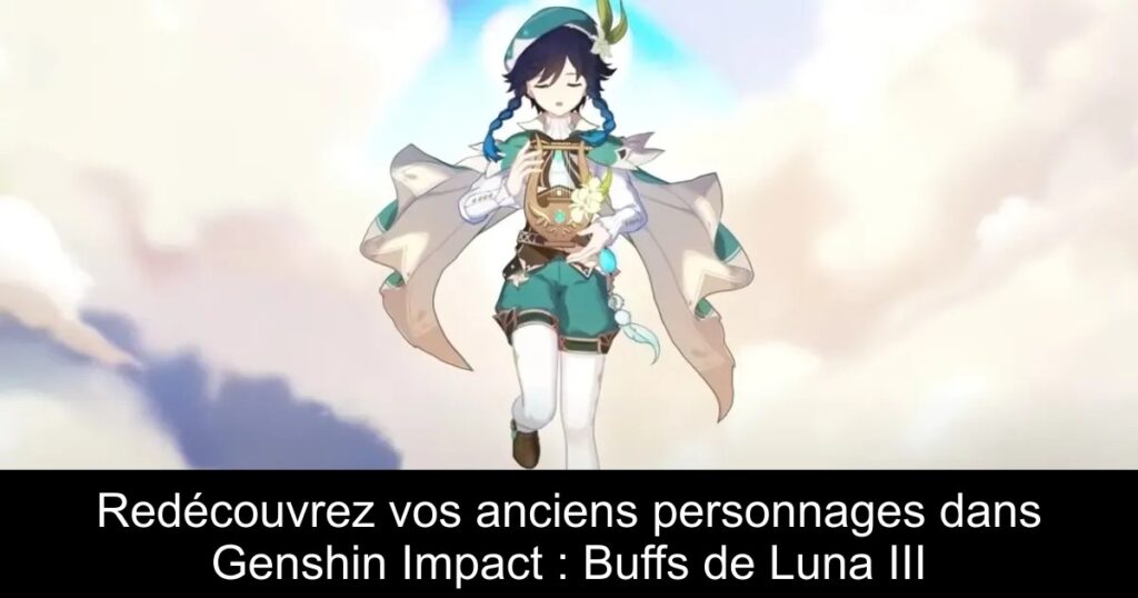 Redécouvrez vos anciens personnages dans Genshin Impact : Buffs de Luna III